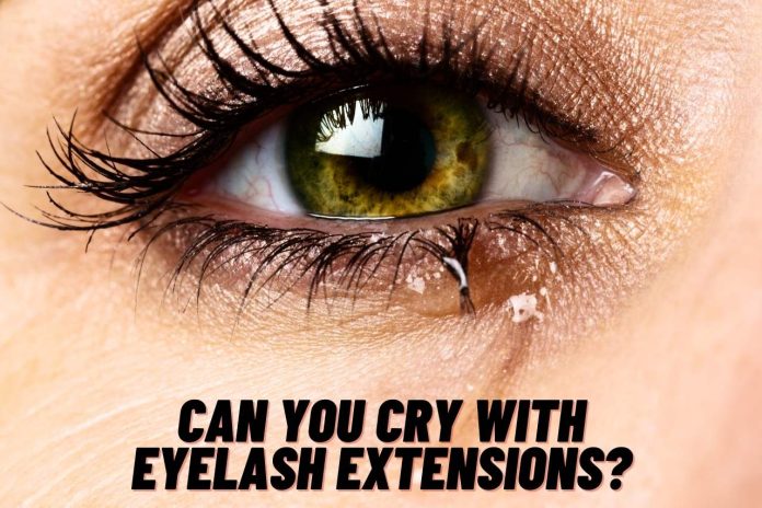 can you cry with eyelash extensions